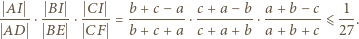  AI BI CI b+ c − a c+ a −b a + b− c 1 -----⋅---- ⋅---- = --------⋅ --------⋅-------- ⩽ --. AD BE CF b+ c + a c+ a +b a + b+ c 27 