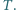 T . 