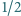 |1/2 