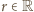r ∈R 