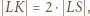  LK , = 2⋅ LS 