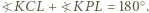 ?KCL + ?KPL = 180○. 