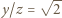 |y/z =√ 2- 