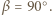  ○ |β= 90 . 