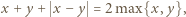 x + y + x −y = 2 max{x, y},