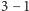 3 − 1 