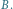 B.