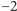 − 2 