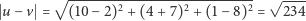  √ --------------------------- √ ---- u− v = (10− 2)2 + (4 + 7)2 + (1− 8)2 = 234 