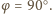 φ = 90○. 