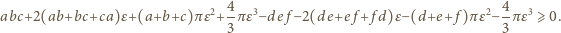 abc+2(ab+bc+ca) ε+(a+b+c) πε2+4-πε3−def −2(de+ef +f d)ε− (d+e+f )πε2− 4πε3 ⩾ 0. 3 3 