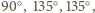|90○, 135○,135○,
