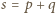|s = p+ q