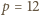 |p = 12 