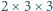 2× 3 ×3 