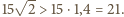  √ -- 15 2 > 15 ⋅1,4 = 21.