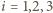 i = 1,2,3 