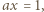 |ax = 1, 