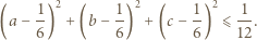 1 2 1 2 1 2 1 (a − -) +(b − --) + (c − -) ⩽ --. 6 6 6 12 