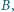 | B, 