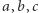 a,b, c 