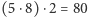 |(5⋅8) ⋅2 = 80 