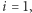 i = 1, 