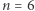 n = 6 