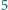 | 5 
