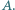 A.