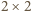 |2× 2 