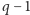 q − 1 