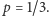 p = 1/3. 