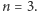 n = 3. 