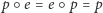 p | ○ e = e ○p = p 