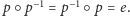 p ○ p−1 = p−1○ p = e. 