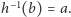|h−1(b) = a. 