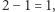 2 −1 = 1,