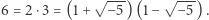  √ --- √ --- |6 = 2 ⋅3 = (1+ −5 )(1− −5 ).