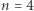 n = 4 