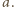 | a. 