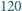|120 