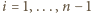 i = 1,...,n −1 