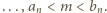 |...,an < m< bn. 