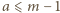 a ⩽ m− 1 