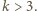 |k > 3.