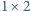 1× 2 