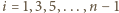 i = 1,3,5,...,n − 1 