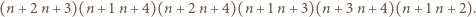 (n+ 2 n+ 3)(n + 1n +4)(n + 2n + 4)(n +1 n+ 3)(n +3 n +4)(n + 1n + 2). 