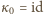 κ = id 0 